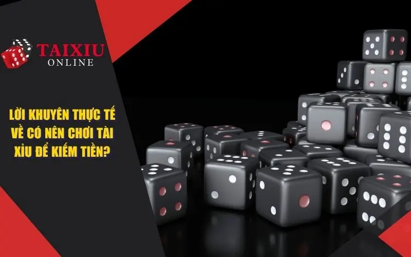co nen choi tai xiu de kiem tien 976 Lời Khuyên Thực Tế Về Việc Có Nên Chơi Tài Xỉu Để Kiếm Tiền?