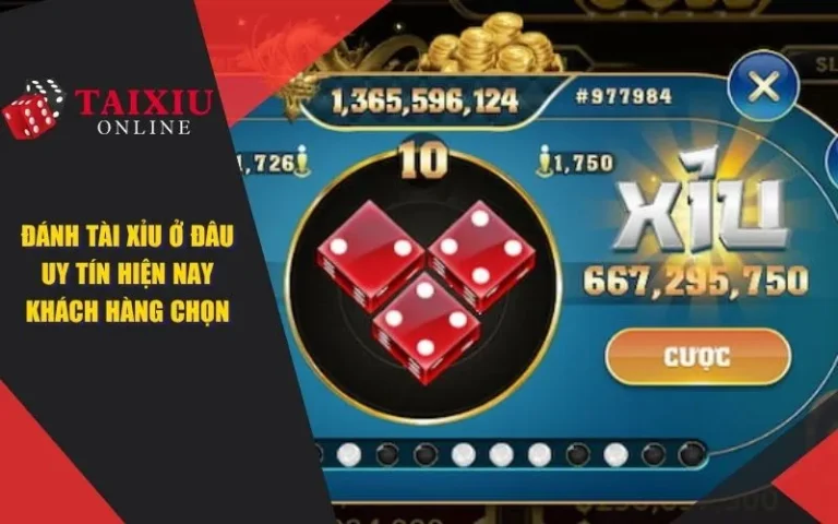 Đánh Tài Xỉu Ở Đâu Uy Tín Hiện Nay Được Khách Hàng Lựa Chọn
