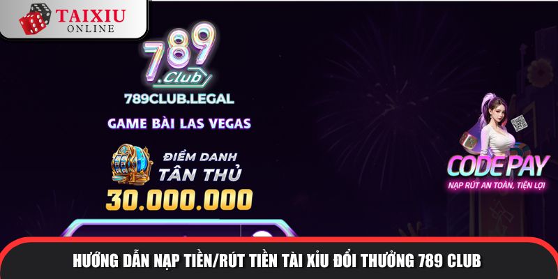 huong dan nap tien rut tien 789 club 321 Hướng dẫn nạp tiền/rút tiền tài xỉu đổi thưởng 789CLUB