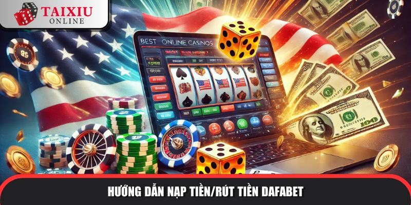 huong dan nap tien rut tien dafabet 241 Hướng dẫn nạp tiền/rút tiền tài xỉu đổi thưởng Dafabet