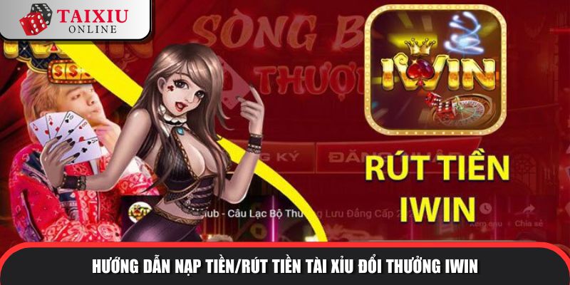 huong dan nap tien rut tien iwin 414 Hướng dẫn nạp tiền/rút tiền tài xỉu đổi thưởng IWIN