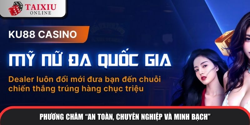 ku88 1 897 Phương châm “An toàn, Chuyên nghiệp và Minh bạch”