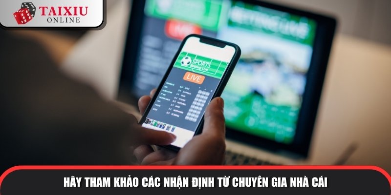 Hãy tham khảo các nhận định từ chuyên gia nhà cái
