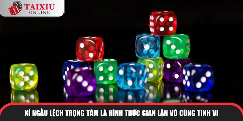 tai xiu bip 2 1091 Xí ngầu lệch trọng tâm là hình thức gian lận vô cùng tinh vi