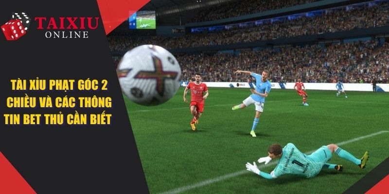 tai xiu phat goc 2 chieu anh dai dien 976 Tài Xỉu Phạt Góc 2 Chiều Và Các Thông Tin Cược Thủ Cần Biết